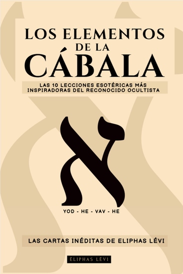 Los Elementos De La Cábala - Las Cartas inéditas De Eliphas Lévi - Las 10 Lecciones Más Inspiradoras Del Más Famoso Ocultista Sobre Fe Magia Religión Tarot Y Cábala - cover