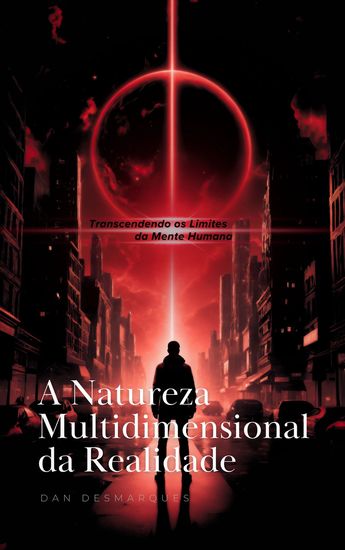 A Natureza Multidimensional da Realidade - Transcendendo os Limites da Mente Humana - cover