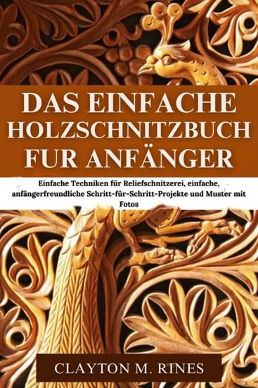 Das einfache Holzschnitzbuch für Anfänger - Einfache Techniken für Reliefschnitzerei einfache anfängerfreundliche Schritt-für-Schritt-Projekte und Muster mit Fotos - cover