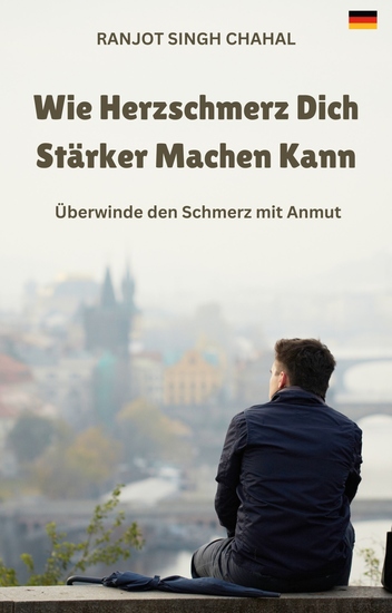 Wie Herzschmerz Dich Stärker Machen Kann - Überwinde den Schmerz mit Anmut - cover