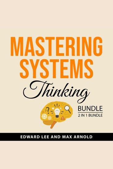 Mastering Systems Thinking Bundle 2 in 1 Bundle - Learn To Think in Systems and Systems Thinking Made Simple - cover