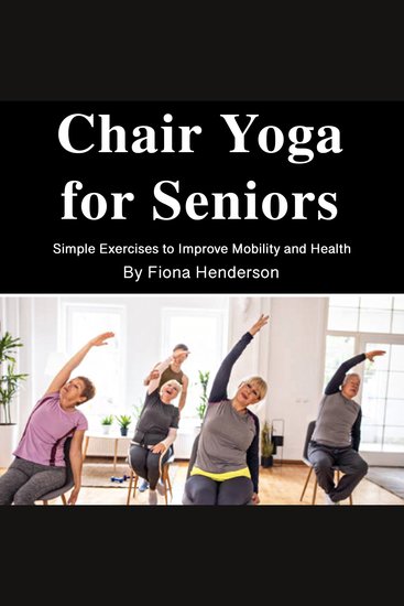 Chair Yoga for Seniors - Simple Exercises to Improve Mobility and Health - cover