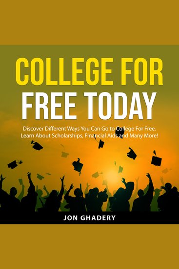 College for Free Today - Discover Different Ways You Can Go to College For Free Learn About Scholarships Financial Aids and Many More! - cover