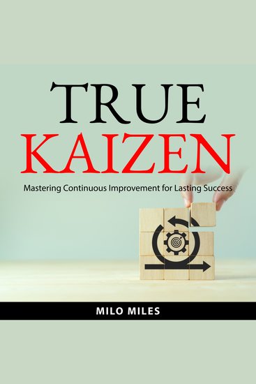 True Kaizen - Mastering Continuous Improvement for Lasting Success - cover