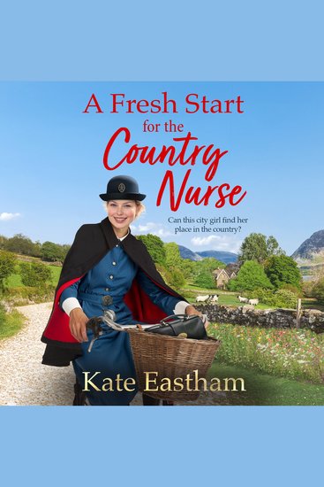 A Fresh Start for the Country Nurse - Be absorbed by the heartwarming 1930s saga series from Kate Eastham - cover