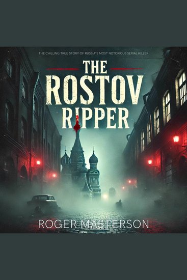 The Rostov Ripper - The Chilling True Story of Russia’s Most Notorious Serial Killer - cover