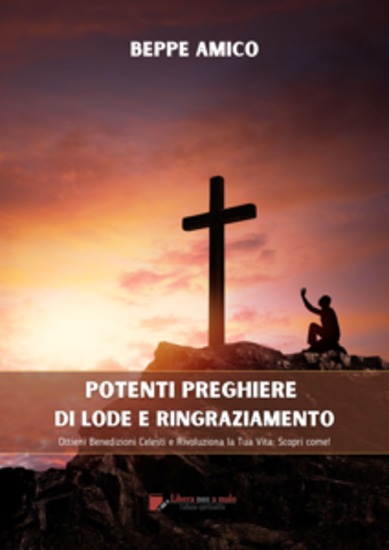 Potenti Preghiere di Lode e Ringraziamento - Ottieni Benedizioni Celesti e Rivoluziona la Tua Vita: Scopri come! - cover