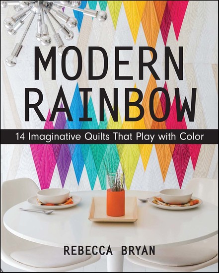 Modern Rainbow - 14 Imaginative Quilts That Play with Color - cover