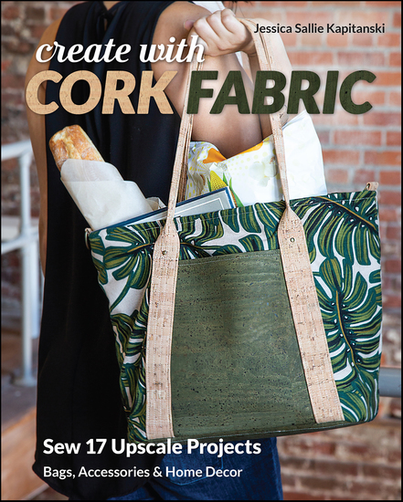 Create with Cork Fabric - Sew 17 Upscale Projects; Bags Accessories & Home Decor - cover