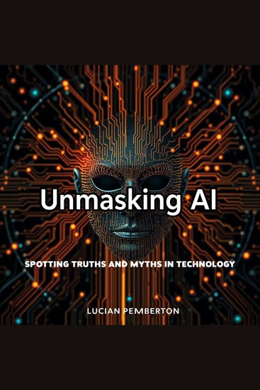 Unmasking AI: Spotting Truths and Myths in Technology - "Transform your perception of AI! Engage with powerful audio lessons to reveal the reality behind tech myths" - cover