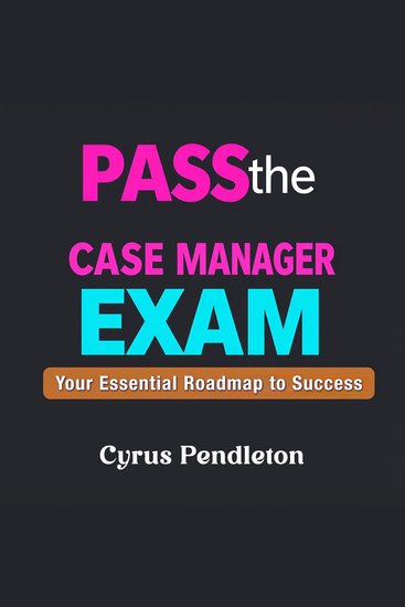 Pass the Case Manager Exam: Your Essential Roadmap to Success - "Elevate your exam prep! Dive into dynamic audio lessons for unbeatable success in your Case Manager exam" - cover