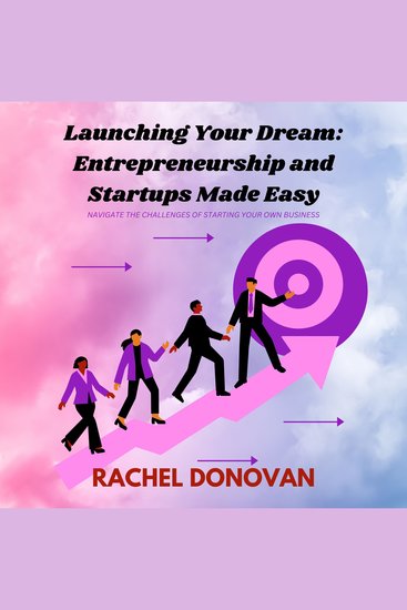 Launching Your Dream: Entrepreneurship and Startups Made Easy - Navigate the Challenges of Starting Your Own Business - cover