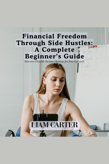 Financial Freedom Through Side Hustles: A Complete Beginner’s Guide - Discover Flexible Income Options for Your Lifestyle - cover