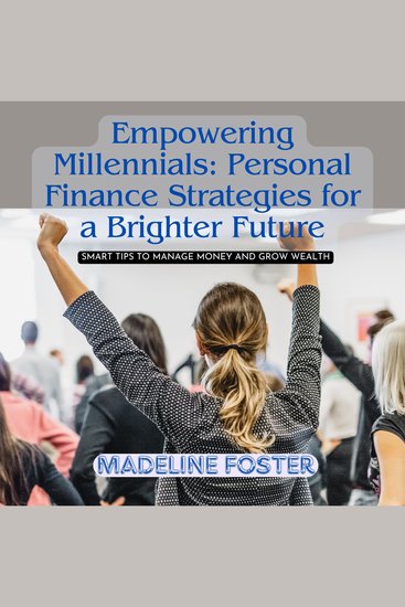 Empowering Millennials: Personal Finance Strategies for a Brighter Future - Smart Tips to Manage Money and Grow Wealth - cover
