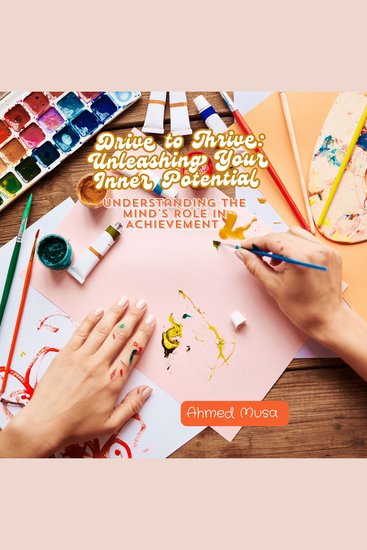 Drive to Thrive: Unleashing Your Inner Potential - Understanding the Mind's Role in Achievement - cover