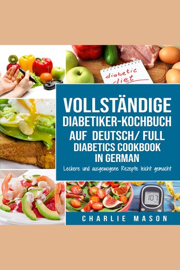 VOLLSTÄNDIGE DIABETIKER-KOCHBUCH Auf Deutsch FULL DIABETICS COOKBOOK In German: Leckere und ausgewogene Rezepte leicht gemacht - cover