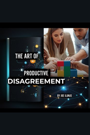 The Art of Productive Disagreement - Transforming Conflicts into Opportunities for Growth Innovation and Understanding - cover