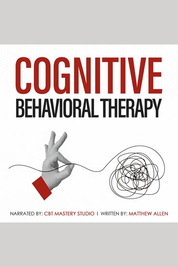 Cognitive Behavioral Therapy - Rewire Your Brain Overcome Overthinking and Reduce Anxiety - cover