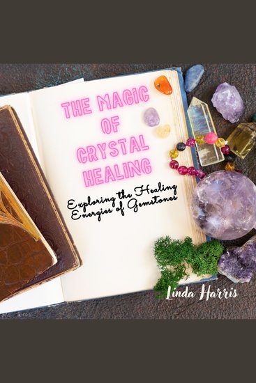 The Magic of Crystal Healing - Exploring the Healing Energies of Gemstones - cover