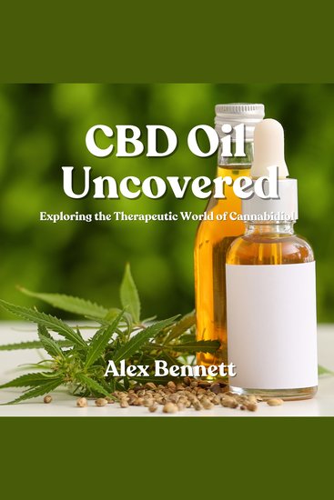 CBD Oil Uncovered - Exploring the Therapeutic World of Cannabidiol - cover