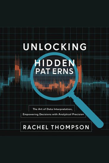 Unlocking Hidden Patterns: The Art of Data Interpretation - Empowering Decisions with Analytical Precision - cover