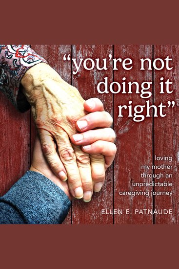 "You're Not Doing It Right" - Loving My Mother Through an Unpredictable Caregiving Journey - cover