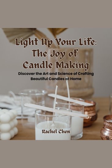 Light Up Your Life: The Joy of Candle Making - Discover the Art and Science of Crafting Beautiful Candles at Home - cover