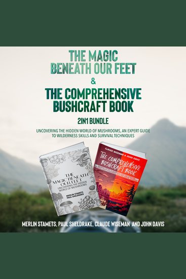 The Magic Beneath Our Feet and The Comprehensive Bushcraft Book 2-in-1 Bundle - Uncovering the Hidden World of Mushrooms An Expert Guide to Wilderness Skills and Survival Techniques - cover