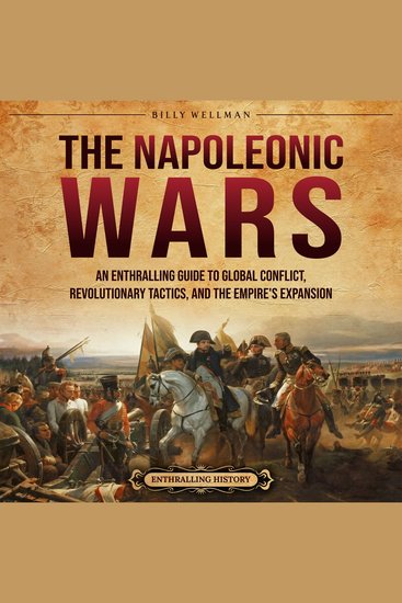 Napoleonic Wars The: An Enthralling Guide to Global Conflict Revolutionary Tactics and the Empire’s Expansion - cover