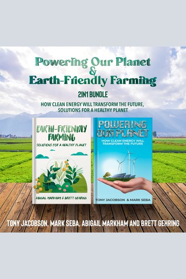 Powering Our Planet and Earth-Friendly Farming 2-in-1 Bundle - How Clean Energy Will Transform the Future Solutions for a Healthy Planet - cover