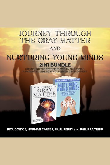 Journey Through the Gray Matter and Nurturing Young Minds 2-in-1 Bundle - Unlocking the Mysteries Within Our Minds A Parent's Guide to Whole-Brain Development - cover