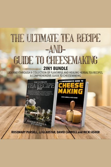 The Ultimate Tea Recipe and Guide to Cheesemaking 2-in-1 Bundle - Journey Through a Collection of Flavorful and Healing Herbal Tea Recipes A Comprehensive Guide to Cheesemaking - cover