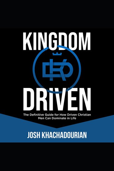 Kingdom Driven - The Definitive Guide for How Driven Christian Men Can Dominate In Life - cover