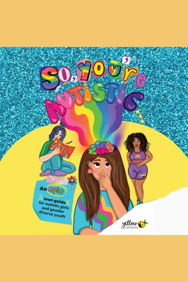 So You're Autistic - An Epic Teen Guide for autistic girls and gender diverse youth - cover