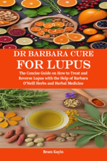 Dr Barbara Cure for Lupus - The Concise Guide on How to Treat and Reverse Lupus with the Help of Barbara O’Neill Herbs and Herbal Medicine - cover