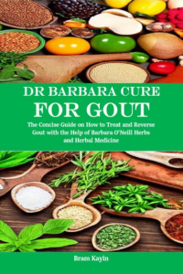 Dr Barbara Cure for Gout - The Concise Guide on How to Treat and Reverse Gout with the Help of Barbara O’Neill Herbs and Herbal Medicine - cover
