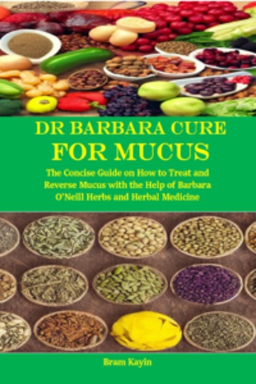 Dr Barbara Cure for Mucus - The Concise Guide on How to Treat and Reverse Mucus with the Help of Barbara O’Neill Herbs and Herbal Medicine - cover