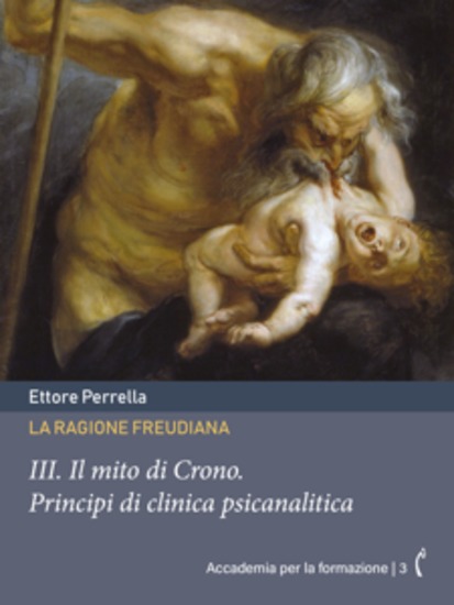 La ragione freudiana: III Il mito di Crono - Principi di clinica psicanalitica - cover