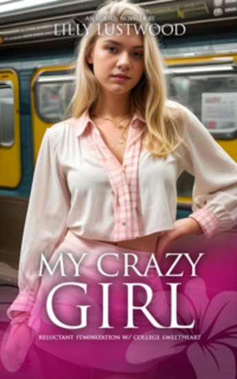 My Crazy Girl: Reluctant Feminization with College Sweetheart - cover