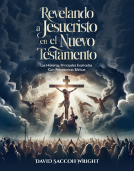 Revelando a jesucristo en el nuevo testamento - las historias principales explicadas con perspectivas bíblicas - cover