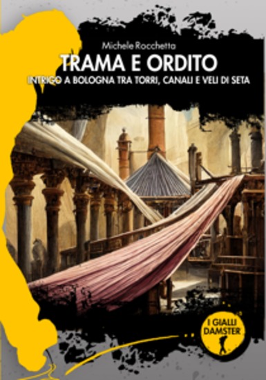 Trama e ordito - Intrigo a Bologna tra torri canali e veli di seta - cover