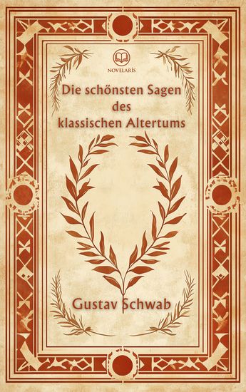 Gustav Schwab: Die schönsten Sagen des klassischen Altertums - Griechische Mythen und Sagen Mit einführendem Kommentar (Novelaris Klassik) - cover