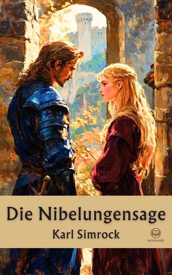 Karl Simrock: Die Nibelungensage - Das Nibelungenlied mit einführendem Kommentar (Novelaris Klassik) - cover