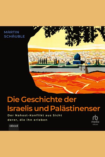 Die Geschichte der Israelis und Palästinenser - Der Nahost-Konflikt aus Sicht derer die ihn erleben - cover