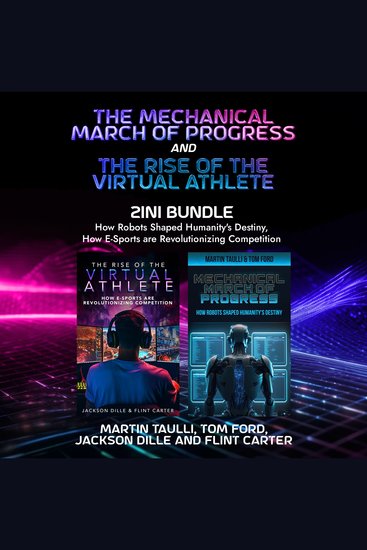 The Mechanical March of Progress and The Rise of the Virtual Athlete 2-in-1 Bundle - How Robots Shaped Humanity's Destiny How E-Sports are Revolutionizing Competition - cover