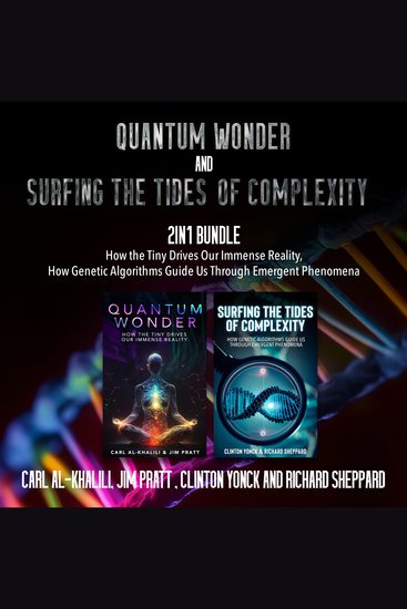 Quantum Wonder and Surfing the Tides of Complexity 2-in-1 Bundle - How the Tiny Drives Our Immense Reality How Genetic Algorithms Guide Us Through Emergent Phenomena - cover