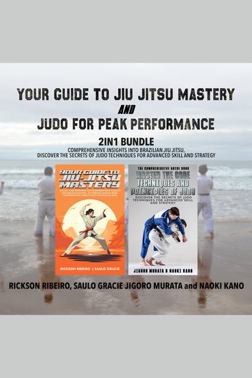 Your Guide to Jiu-Jitsu Mastery and Judo for Peak Performance 2-in-1 Bundle - Comprehensive Insights into Brazilian Jiu Jitsu Discover the Secrets of Judo Techniques for Advanced Skill and Strategy - cover
