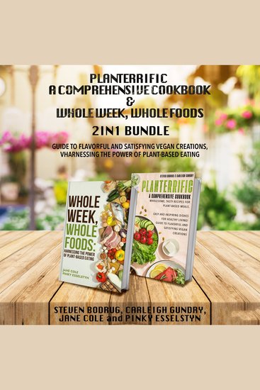PLANTERRIFIC A Comprehensive Cookbook and Whole Week Whole Foods 2-in-1 Bundle - Guide to Flavorful and Satisfying Vegan Creations Harnessing the Power of Plant-Based Eating - cover