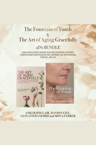 The Fountain of Youth and The Art of Aging Gracefully 2-in-1 Bundle - Unlocking Secrets Behind Our Ever-Extending Lifespans Compassionate Investigation into Growing Old with Wisdom Purpose and Joy - cover