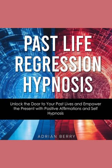 Past Life Regression Hypnosis - Unlock the Door to Your Past Lives and Empower the Present with Positive Affirmations and Self Hypnosis - cover